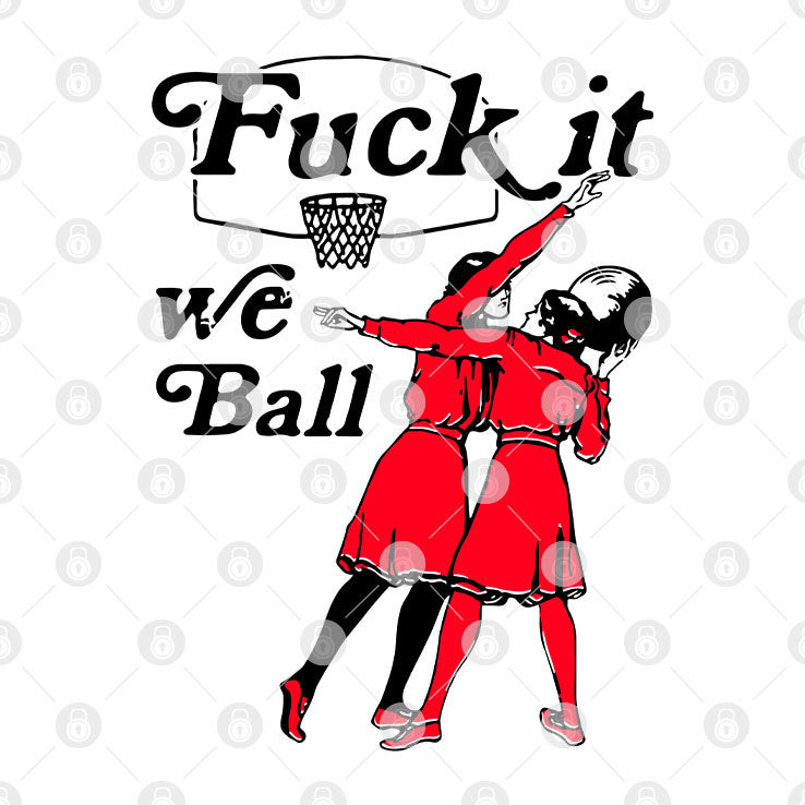 Fuck It We Ball Basketball T Shirt