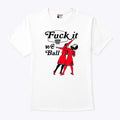 Fuck It We Ball Basketball T Shirt
