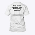 Fuck Nudes Send Me Your Nürburgring Lap Times T Shirt