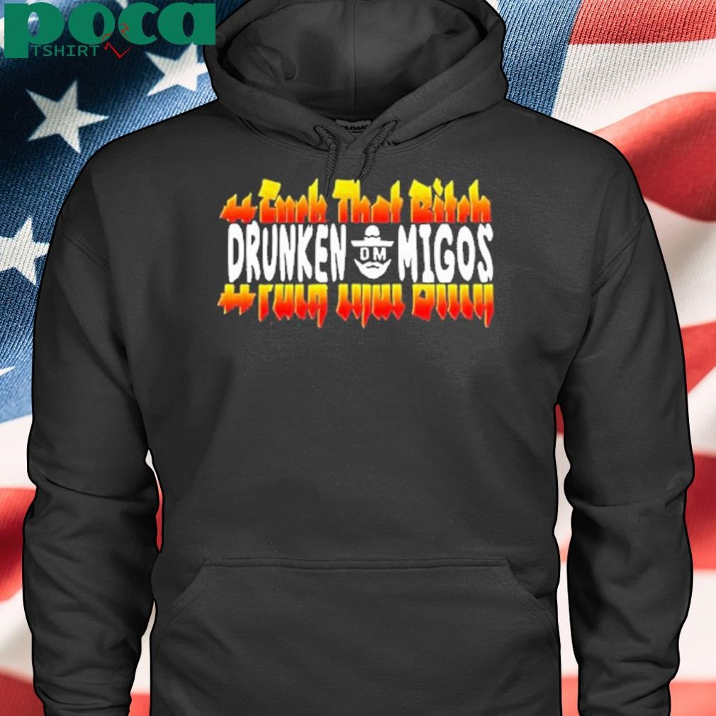 Fuck That Bitch Drunken Migos Shirt