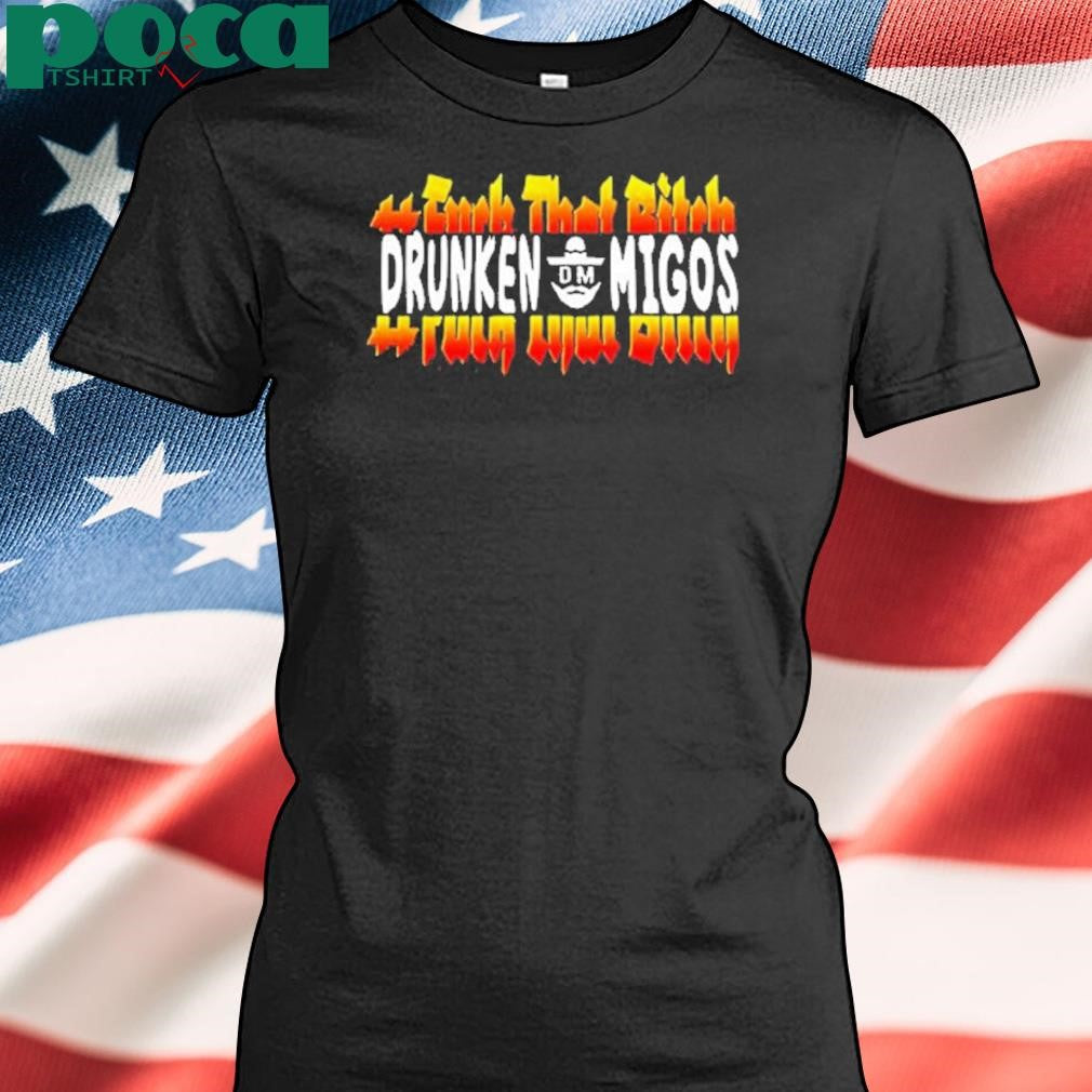 Fuck That Bitch Drunken Migos Shirt