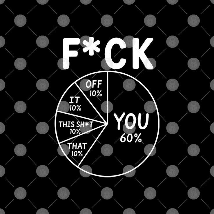 Fuck You 60 Percent Fuck Off Fuck It Fuck That T Shirt
