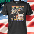 Funny I Put The Gay In Dyslexic Shirt