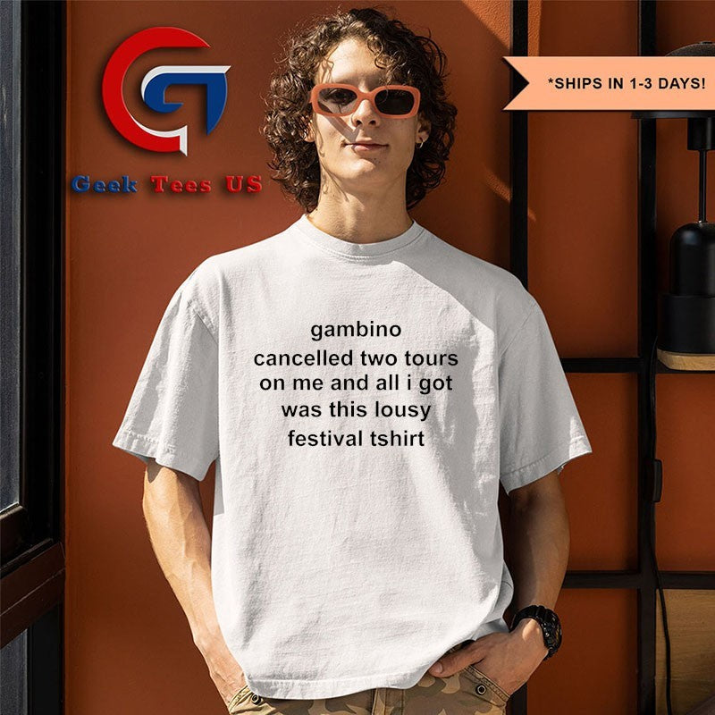 Gambino cancelled two tours on me and all I got was this lousy festival tshirt shirt