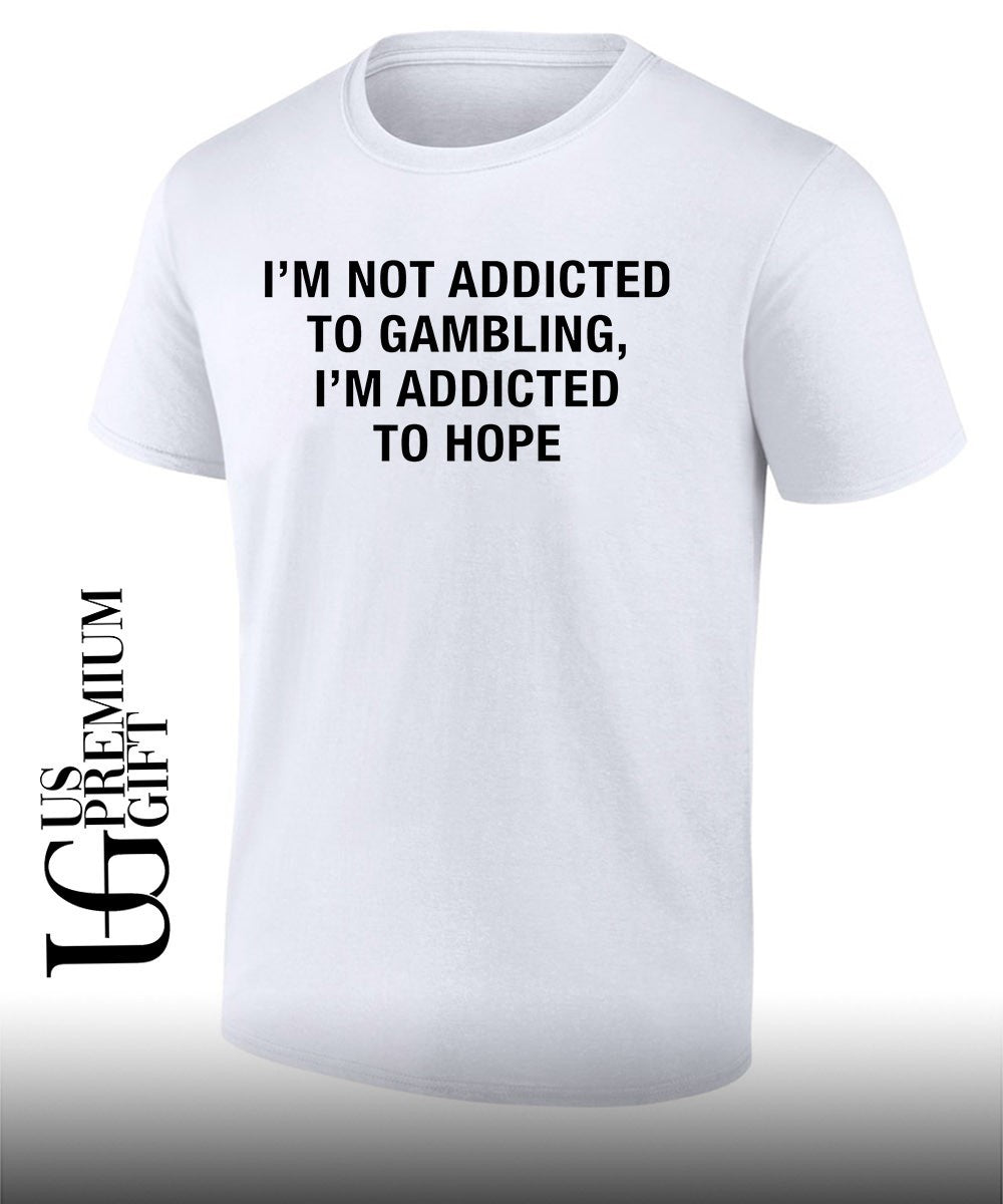Gambling Motivational Quote I’m Not Addicted to Gambling I’m Addicted to Hope shirt