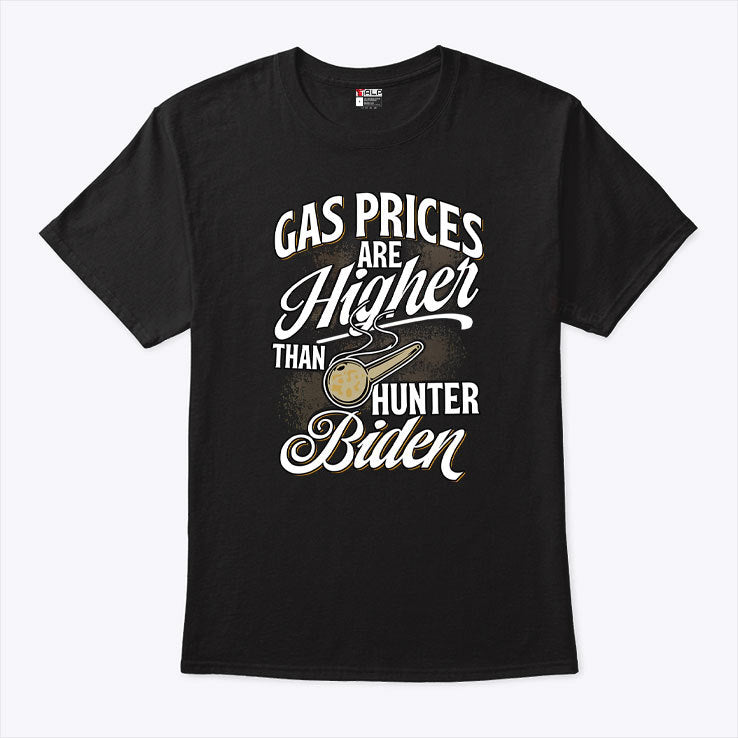 Gas Prices Are Higher Than Hunter Biden T Shirt