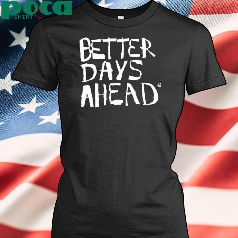 Geloyconcepcion Better Days Ahead Shirt