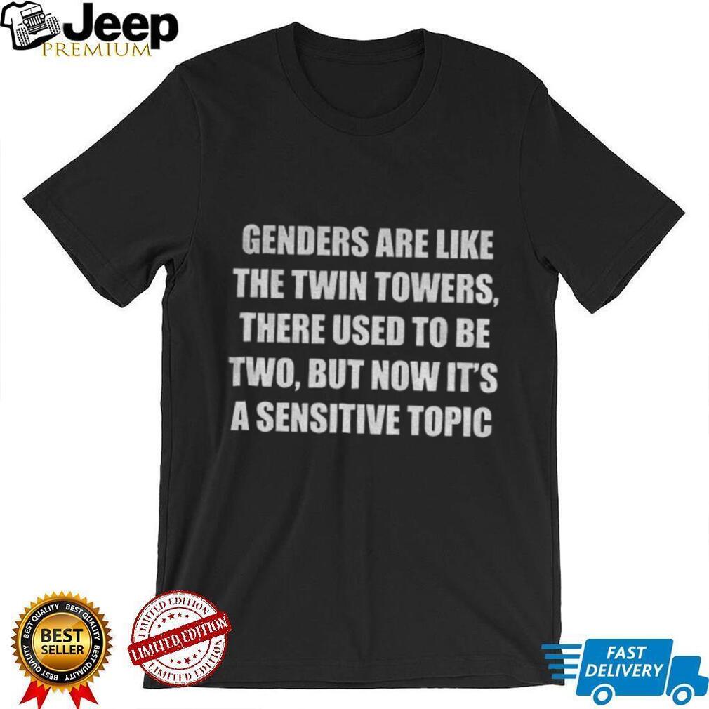 Gender are like the twin towers there used to be two shirt