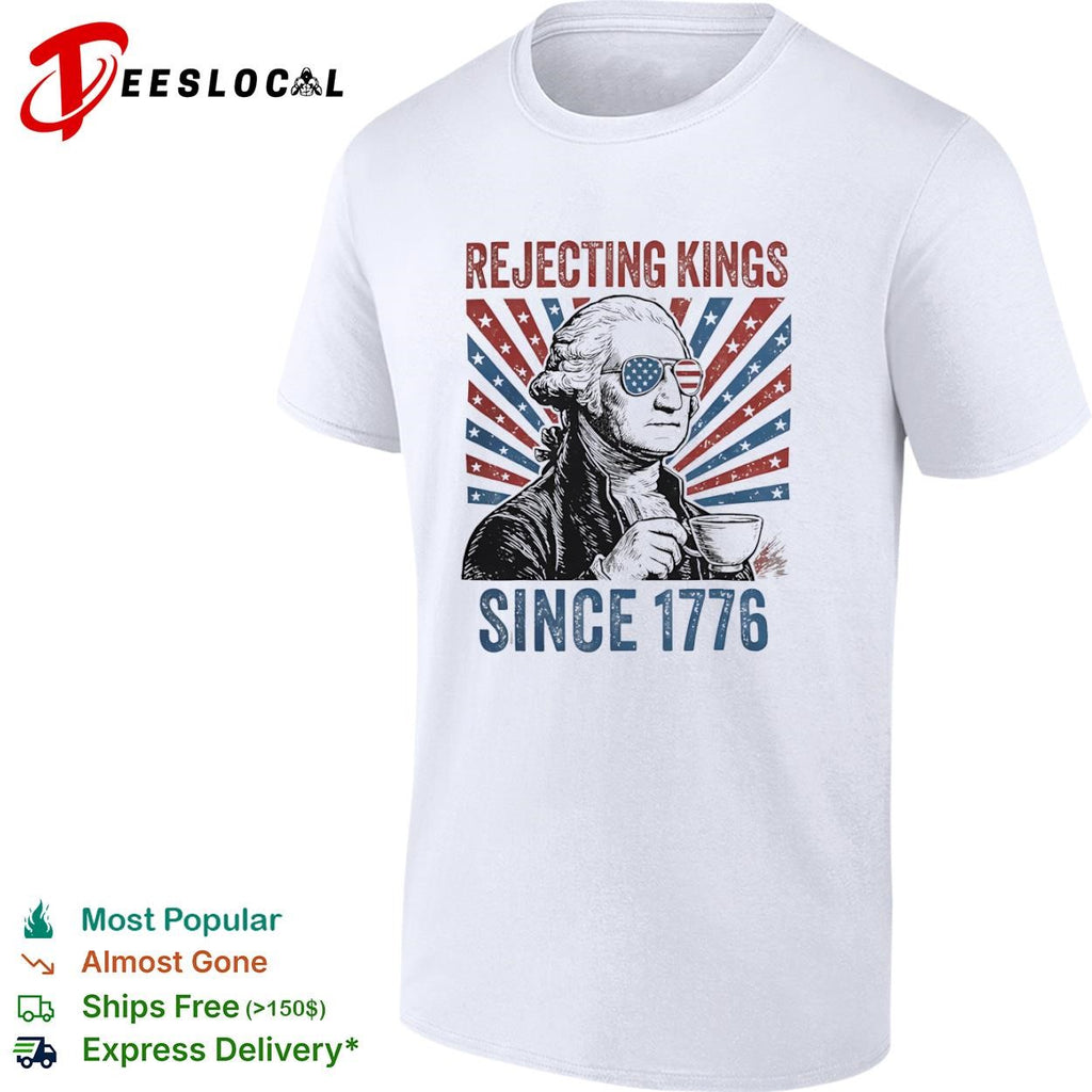 George Washington rejecting kings since 1776 tea cup shirt