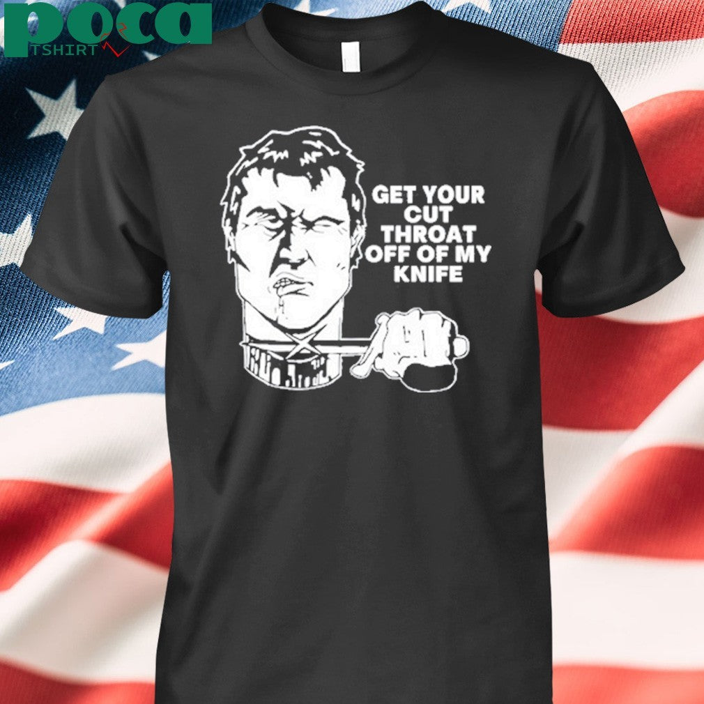 Get Your Cut Throat Off Of My Knife shirt