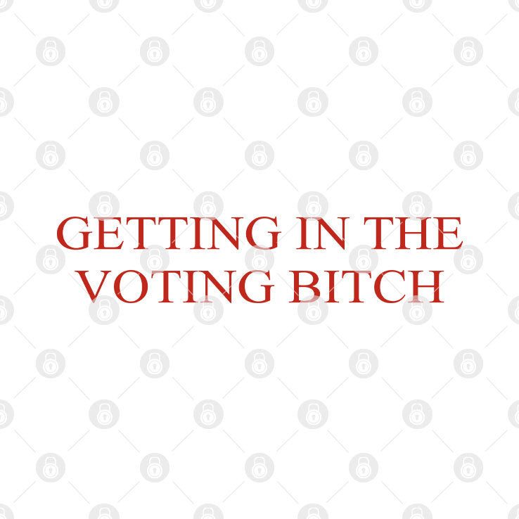 Getting In The Voting Bitch T Shirt