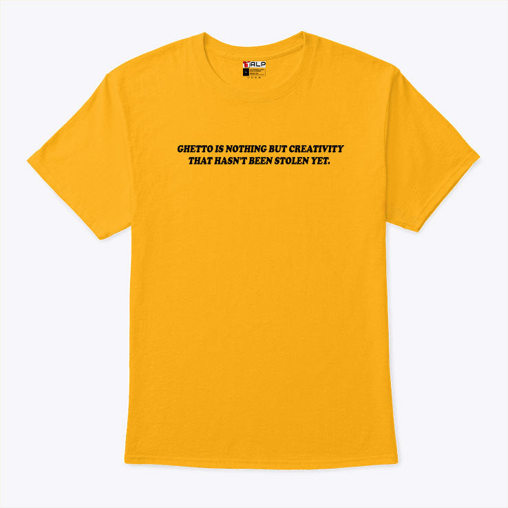 Ghetto Is Nothing But Creativity That Hasn’t Been Stolen Yet Shirt