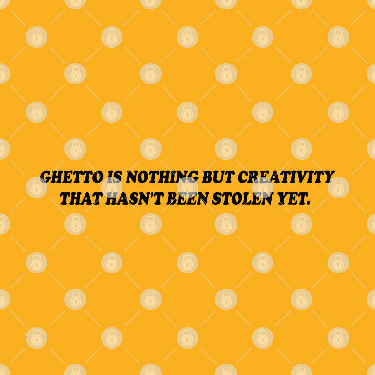 Ghetto Is Nothing But Creativity That Hasn’t Been Stolen Yet Shirt