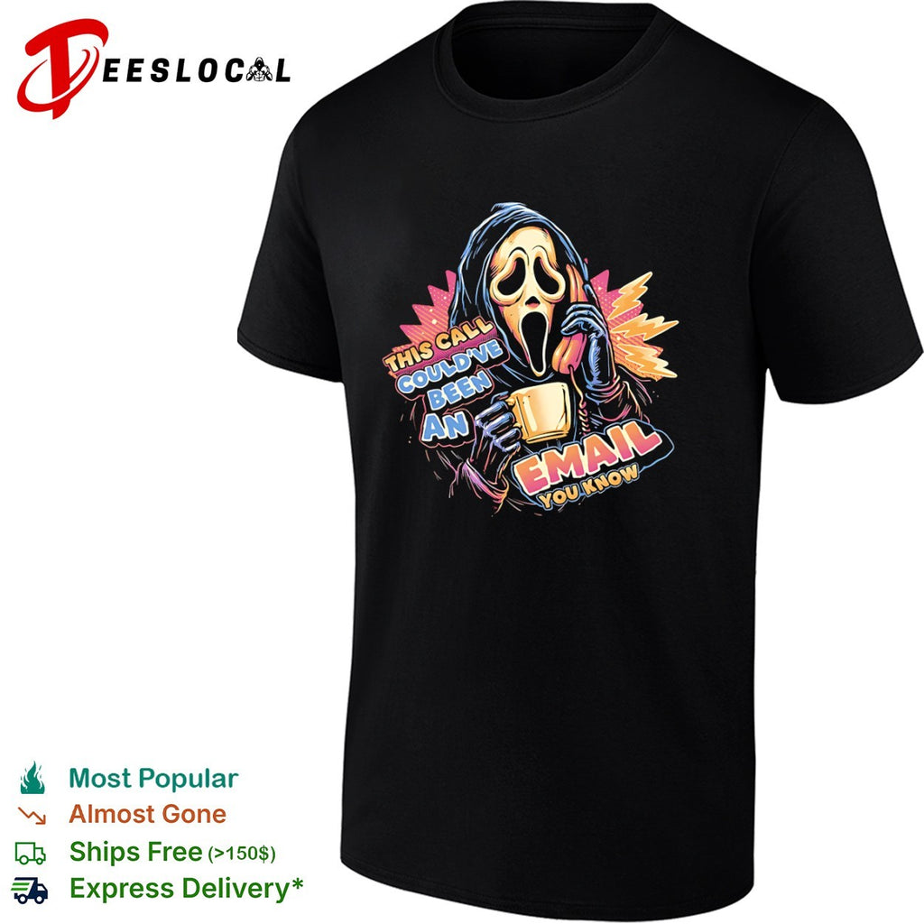 Ghostface from the Scream movies this call could’ve been an email you know shirt