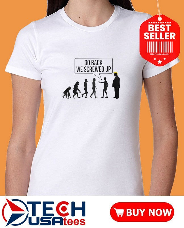 Go back we screwed up evolution Trump shirt