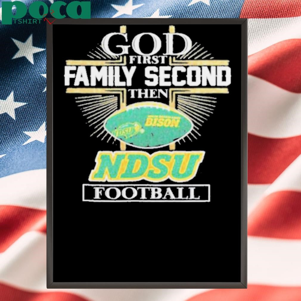 God First Family Second Then North Dakota State Bison Football shirt