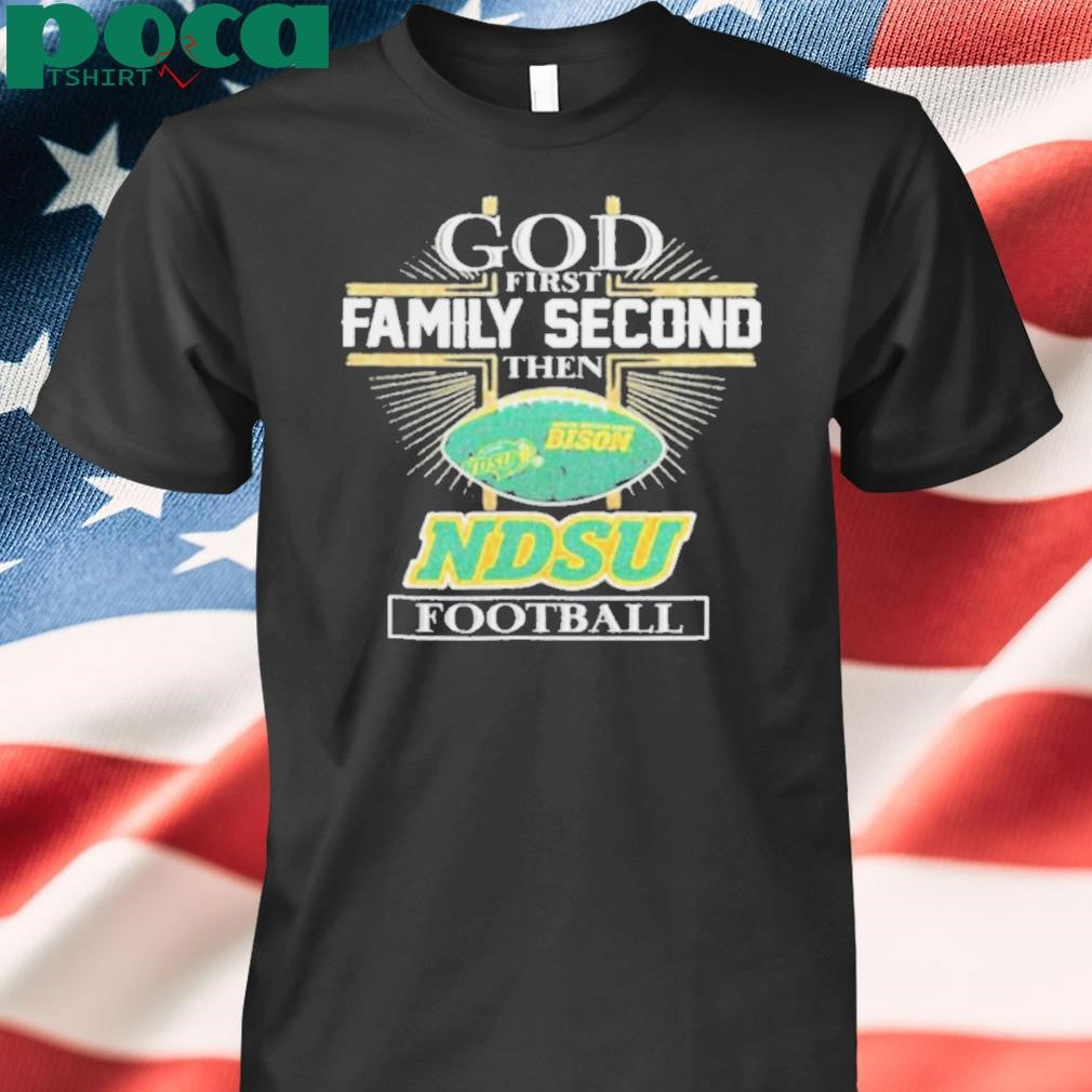 God First Family Second Then North Dakota State Bison Football shirt
