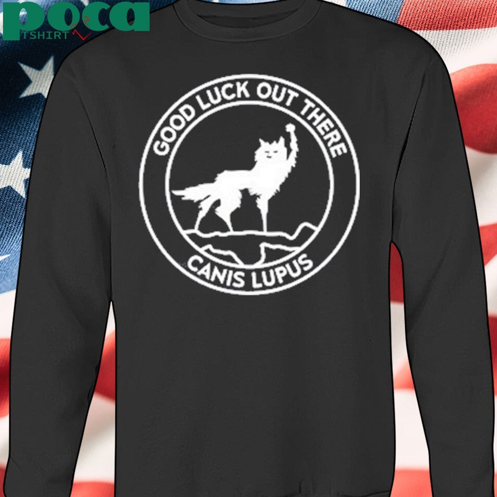 Good Luck Out There Canis Lupus T-Shirt