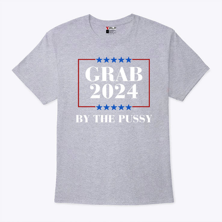 Grab 2024 By The Pussy Shirt