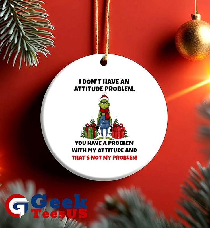 Grinch Santa I don’t have an attitude problem you have a problem with my attitude and thats not my problem Christmas shirt