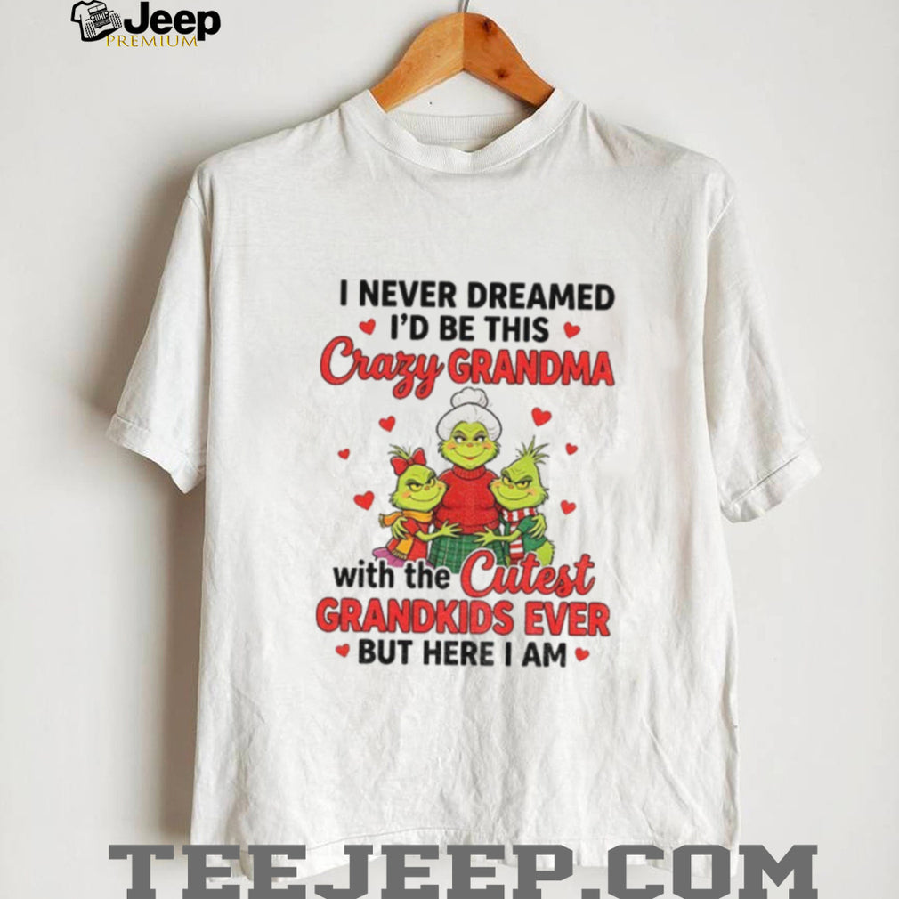 Grinch grandma I never dreamed I’d be this crazy grandma with the shirt