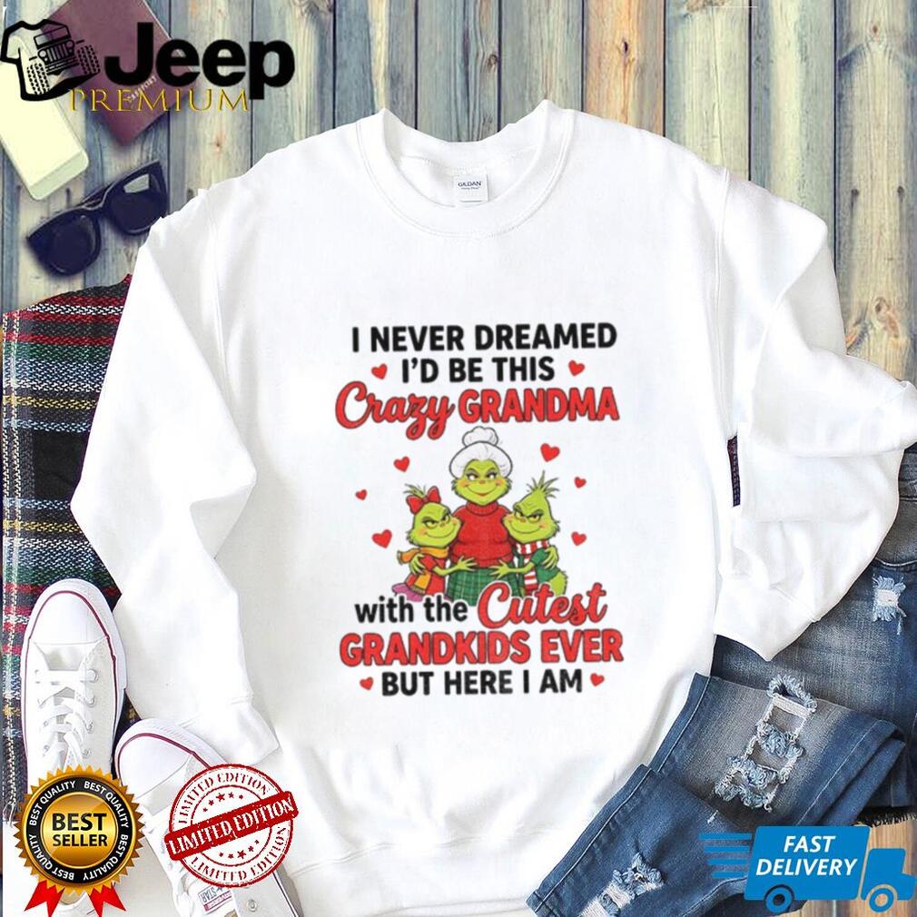 Grinch grandma I never dreamed I’d be this crazy grandma with the shirt