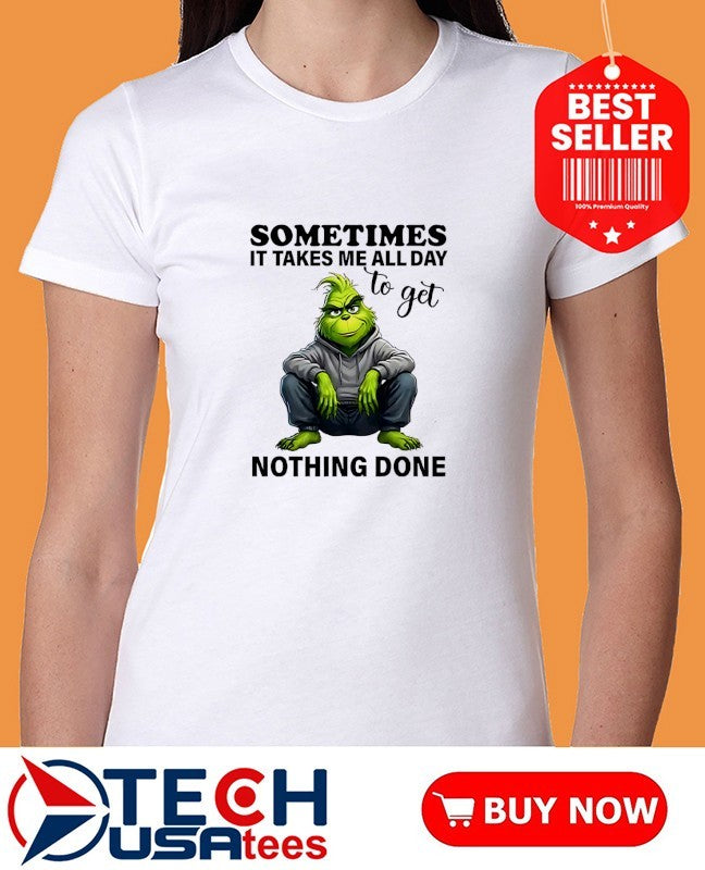 Grinch sometimes it takes me all day to get nothing done shirt