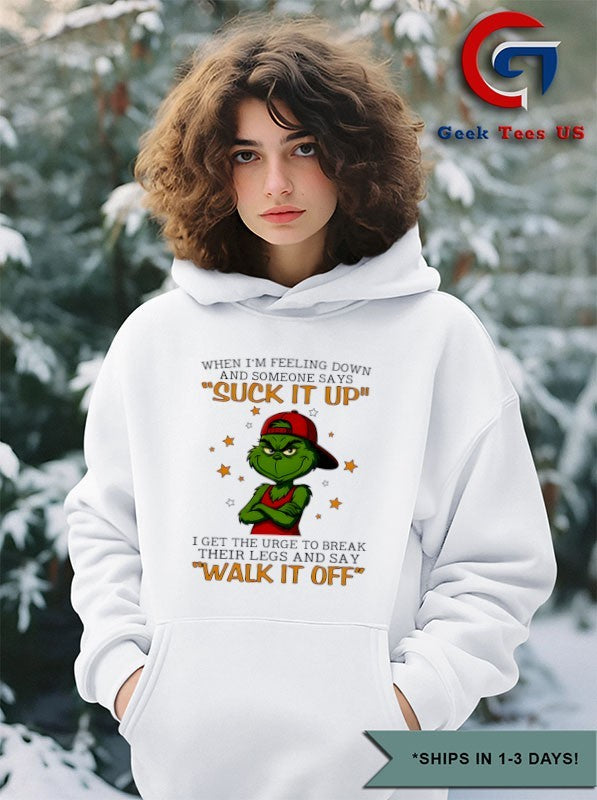 Grinch when I’m feeling down and someone says suck it up shirt