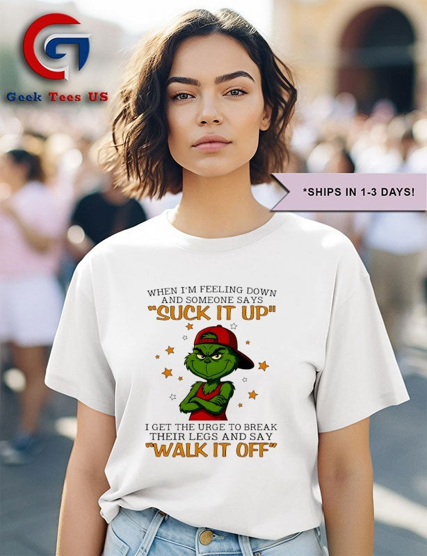 Grinch when I’m feeling down and someone says suck it up shirt
