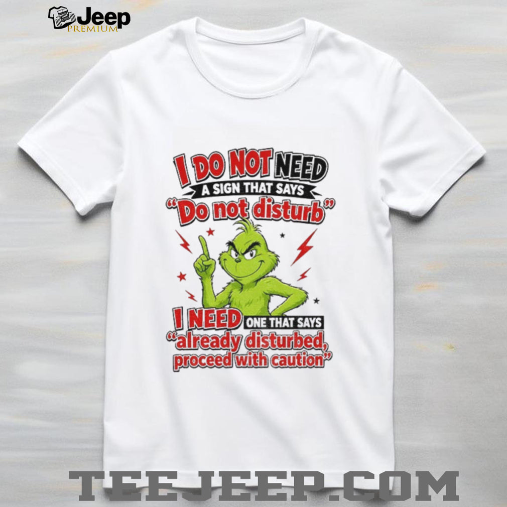 GrinchI do not need a sign that says do not disturb i need one shirt