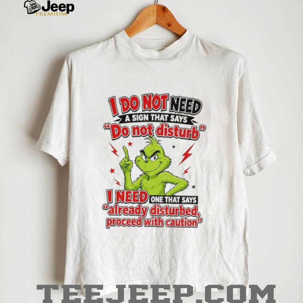 GrinchI do not need a sign that says do not disturb i need one shirt