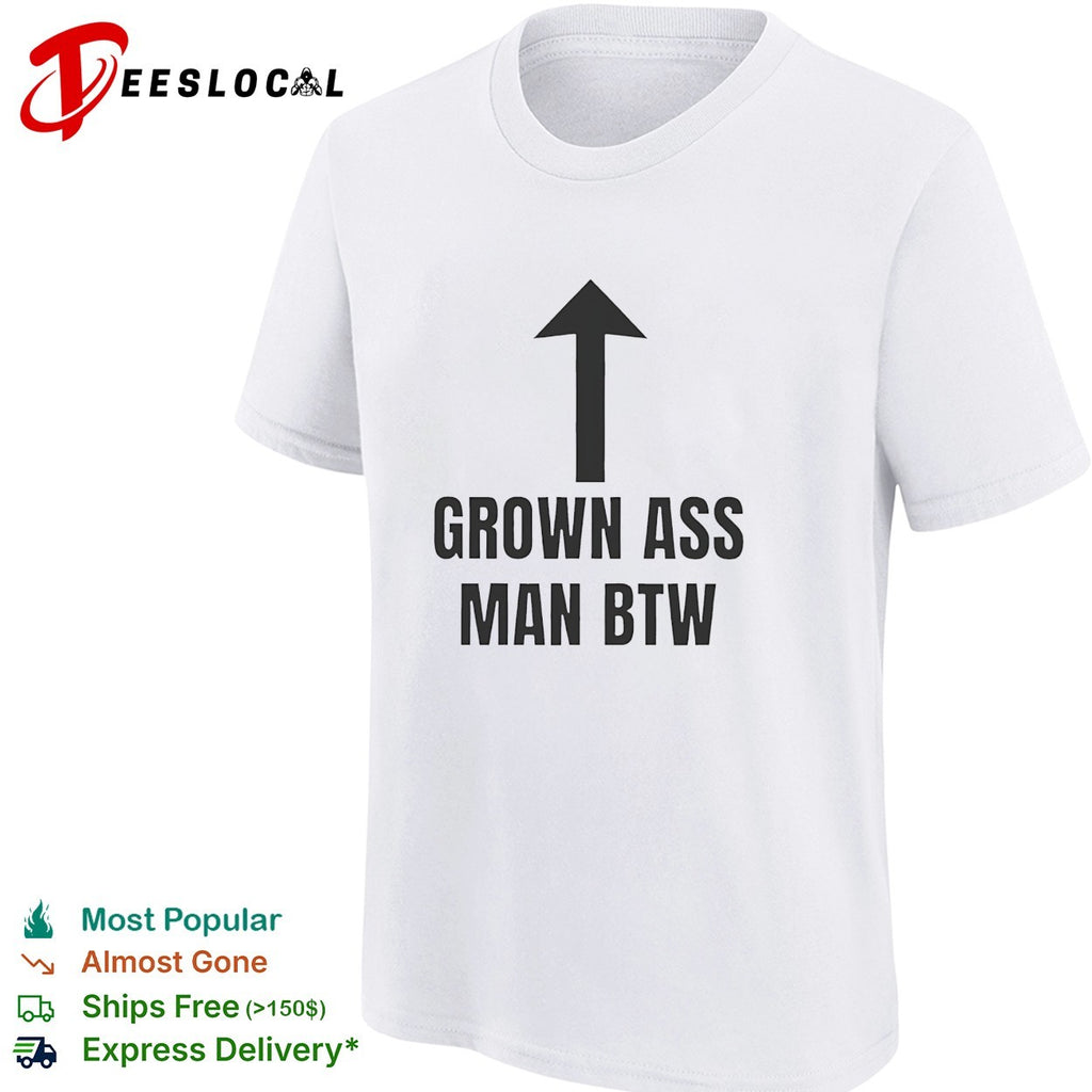 Grown ass man btw shirt