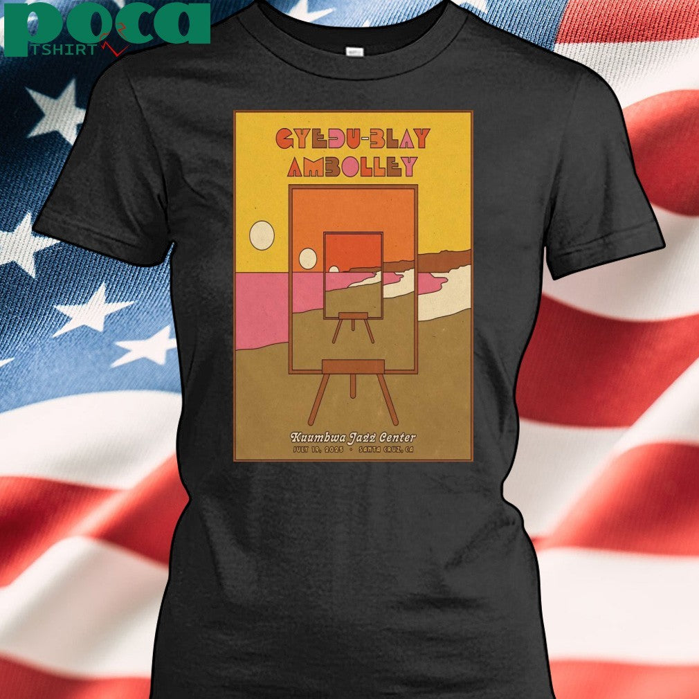 Gyedu-Blay Ambolley Santa Cruz CA 7-19-2025 Poster shirt
