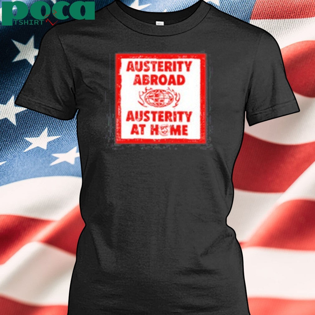 Hasandpiker Austerity Abroad Austerity At Home Shirt