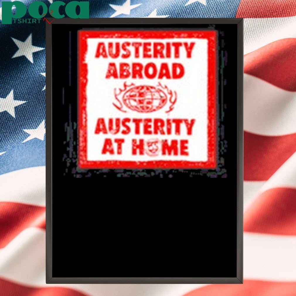 Hasandpiker Austerity Abroad Austerity At Home Shirt
