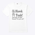 Hawk Tuah And Spit On That Thang You Get Me Shirt