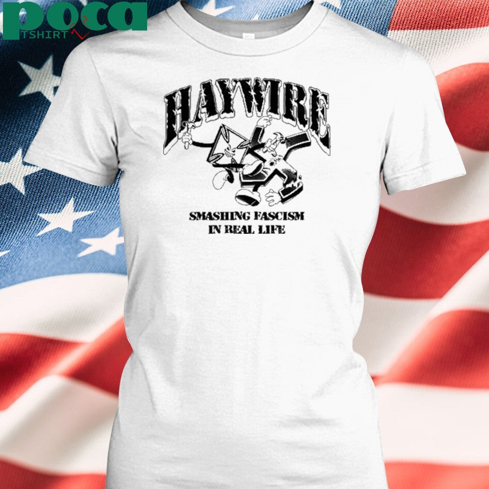 Haywire Smash Fascism In Real Life T-Shirt