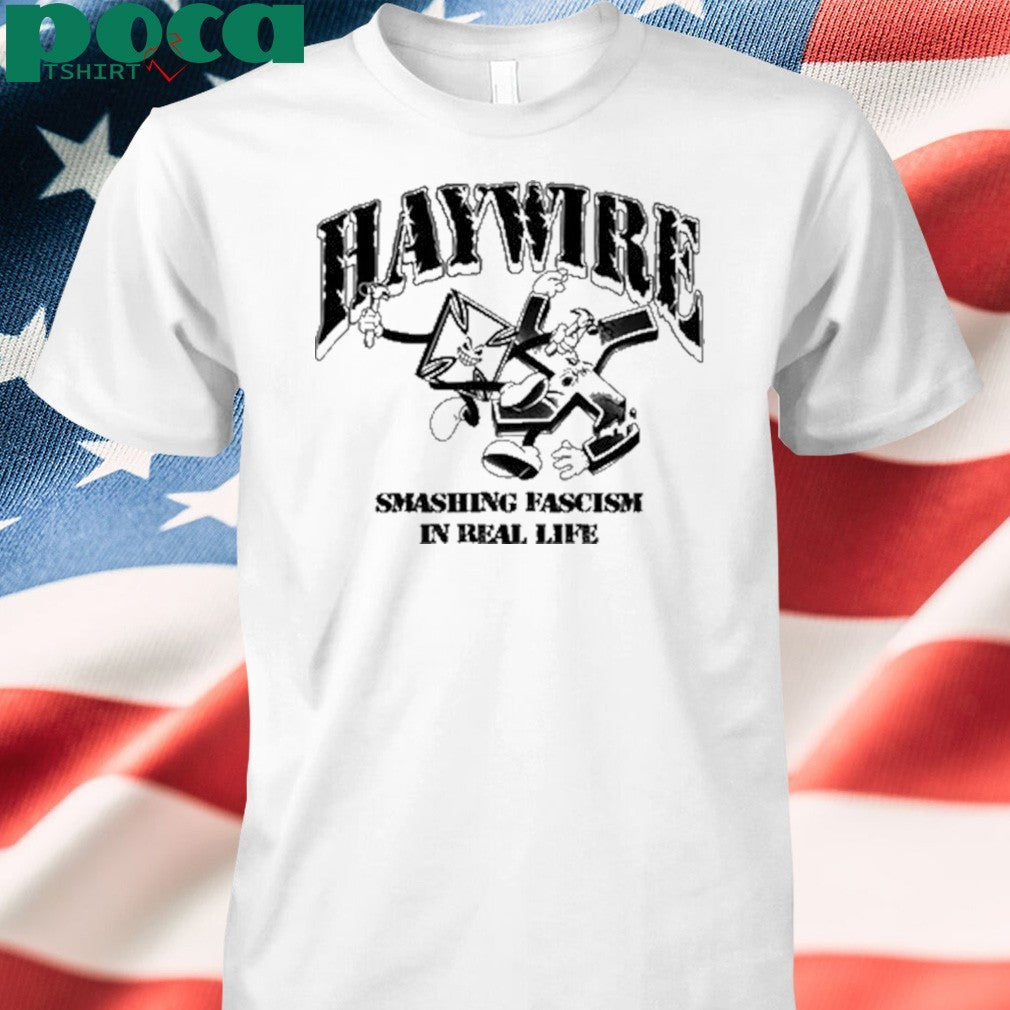 Haywire Smash Fascism In Real Life T-Shirt