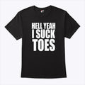 Hell Yeah I Suck Toes T Shirt