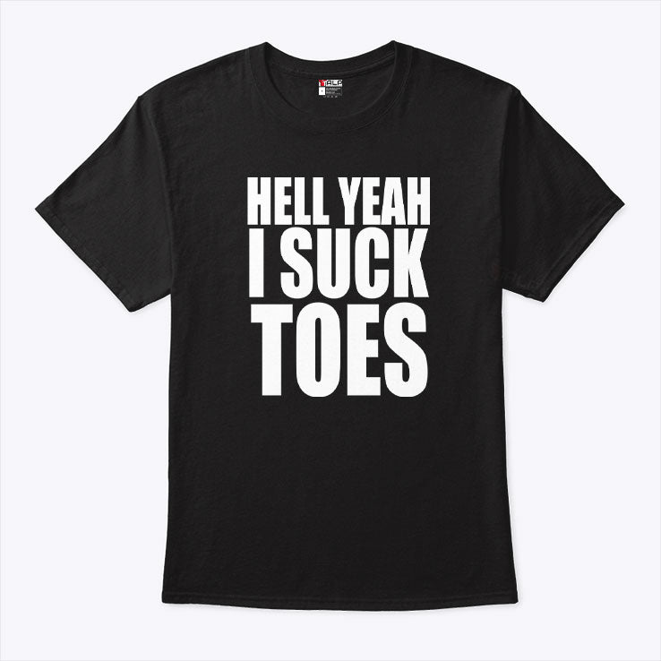 Hell Yeah I Suck Toes T Shirt