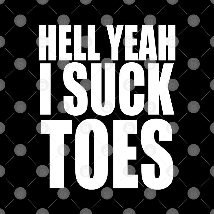 Hell Yeah I Suck Toes T Shirt