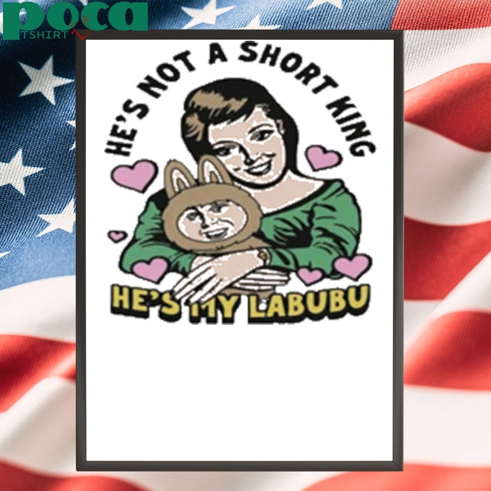 He’s Not A Short King He’s My Labubu shirt