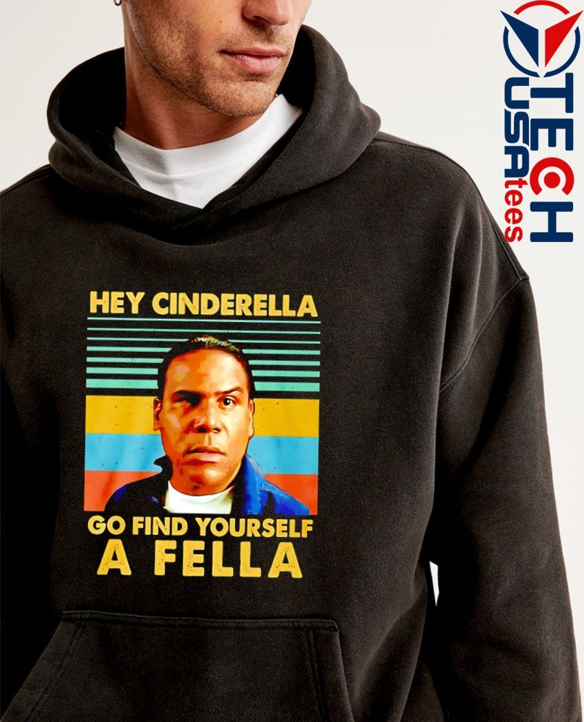 Hey Cinderella go find yourself a fella retro shirt