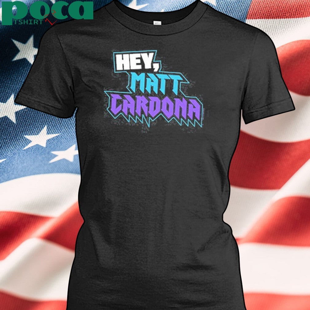 Hey Matt Cardona T-shirt