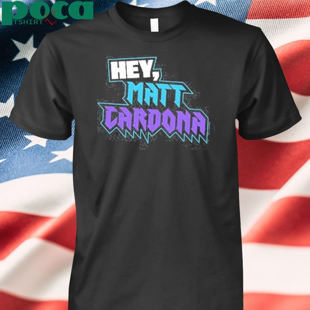 Hey Matt Cardona T-shirt