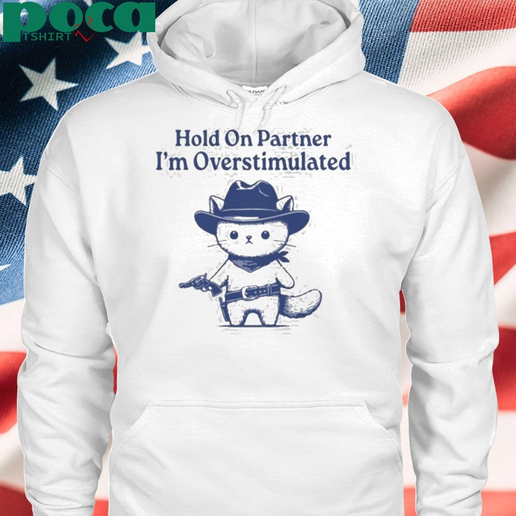 Hold On Partner I’m Overstimulated Shirt