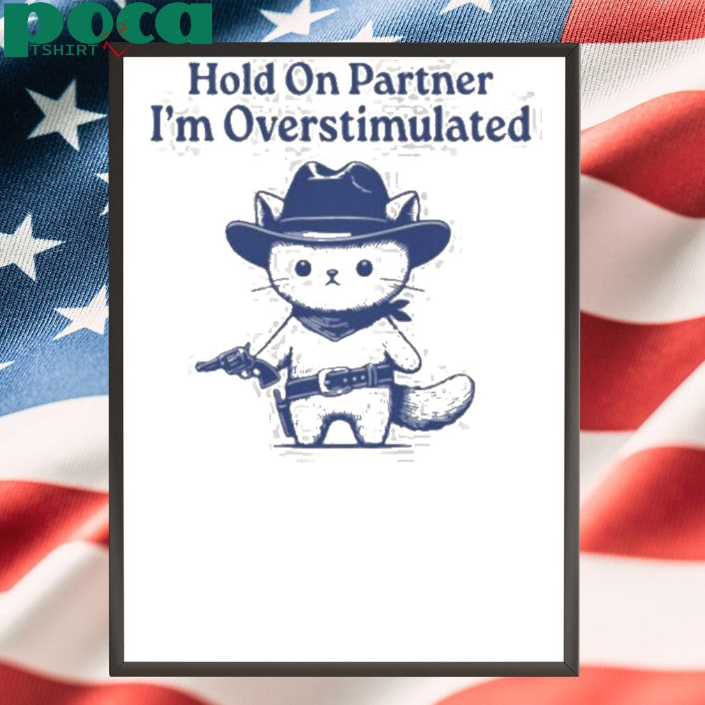 Hold On Partner I’m Overstimulated Shirt