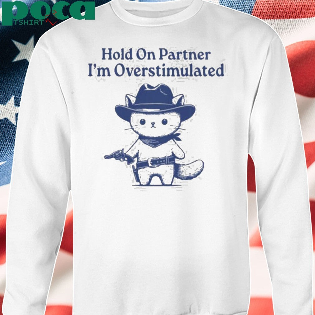 Hold On Partner I’m Overstimulated Shirt