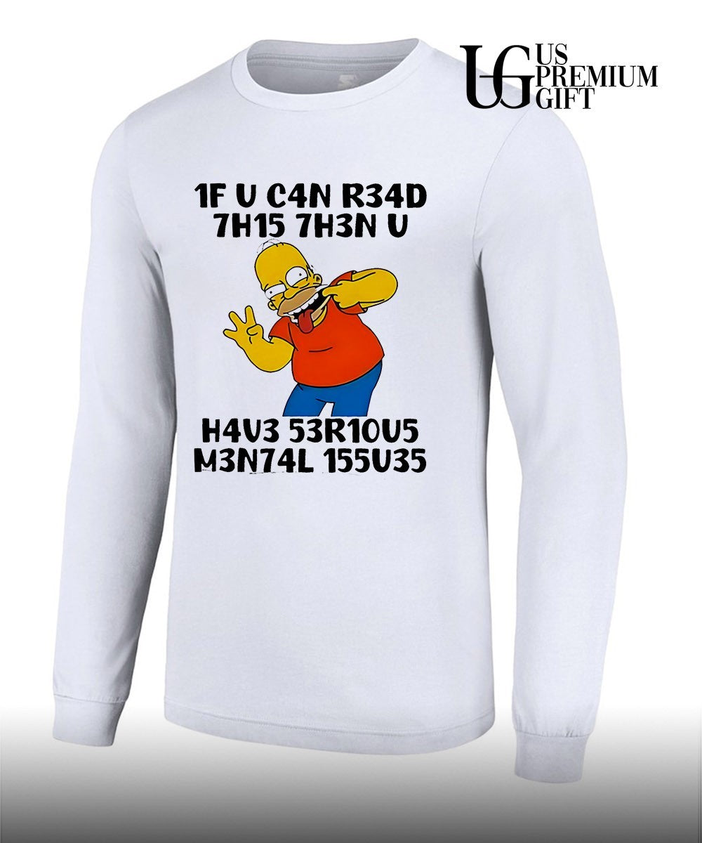 Homer Simpson The Simpsons 1F U C4n R34d 7h15 7h3n U H4v3 53r10u5 M3n74l 155u35 shirt