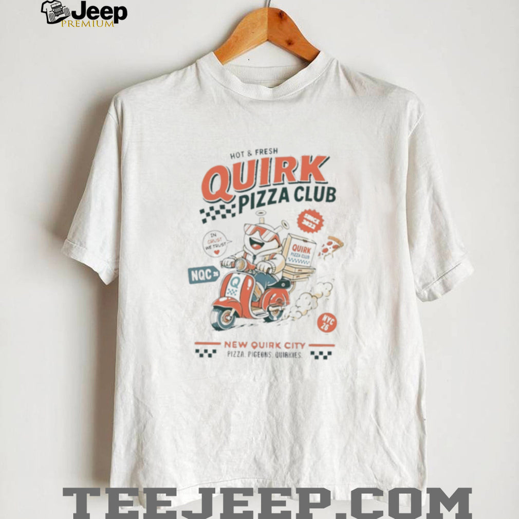 and Fresh Quirk Pizza Club New Quirk City shirt